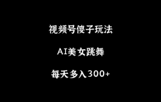 【视频号6.0最新玩法AI美女跳舞】	[免费在线观看][免费下载][网盘资源][知识教程]